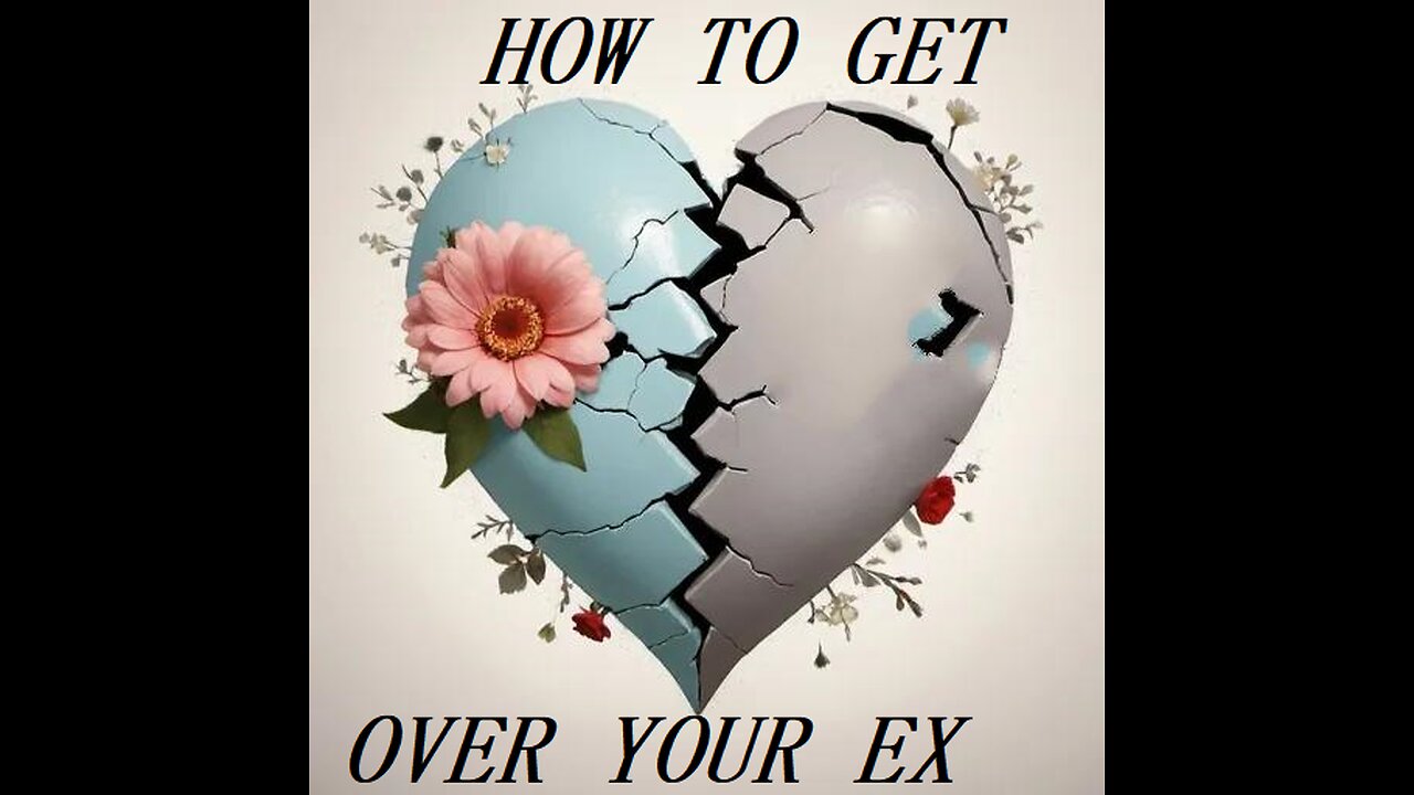 HOW TO GET OVER YOUR EX!