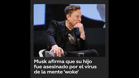 Elon Musk: “Mi hijo está muerto, fue asesinado por el virus de la mente ‘woke’”