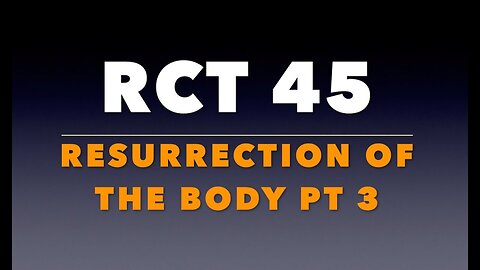 RCT 45: The Resurrection of the Body pt. 3.