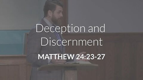 Deception and Discernment (Matthew 24:22-27)