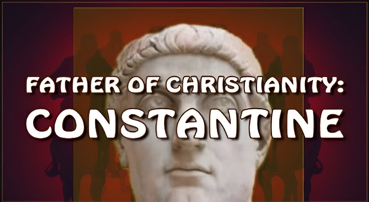 THE FATHER OF CHRISTIANITY: CONSTANTINE