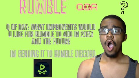 MY Q/A FOR RUMBLE AND SUGGESTIONS