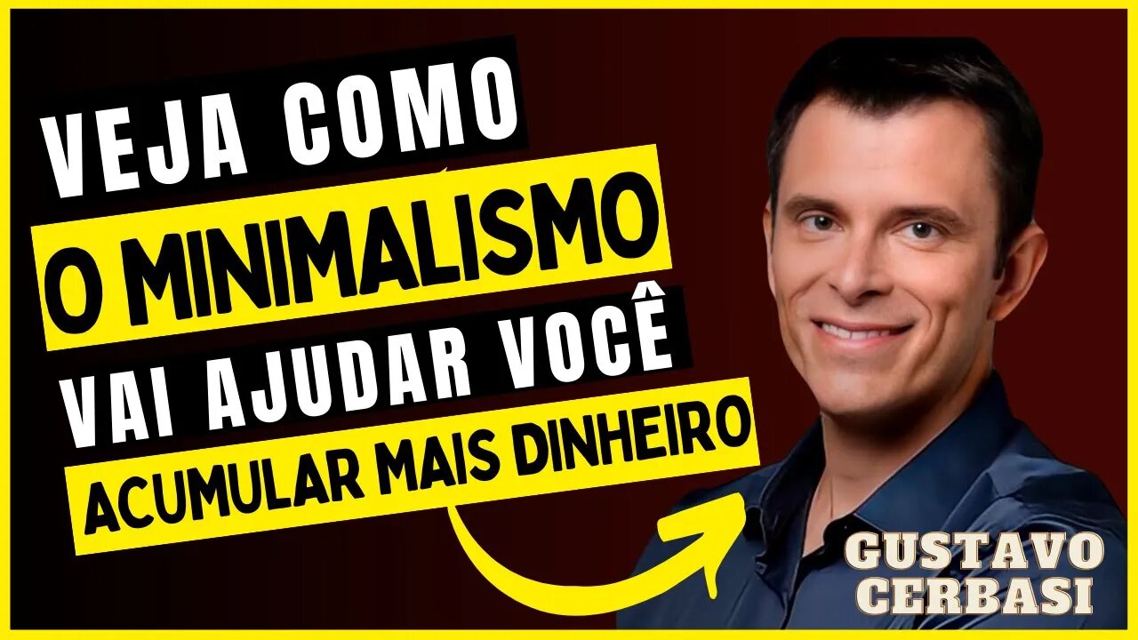 VEJA COMO O MINIMALISMO VAI AJUDAR VOCE A ACUMULAR DINHEIRO! Gustavo Cerbasi | PODCAST do MHM