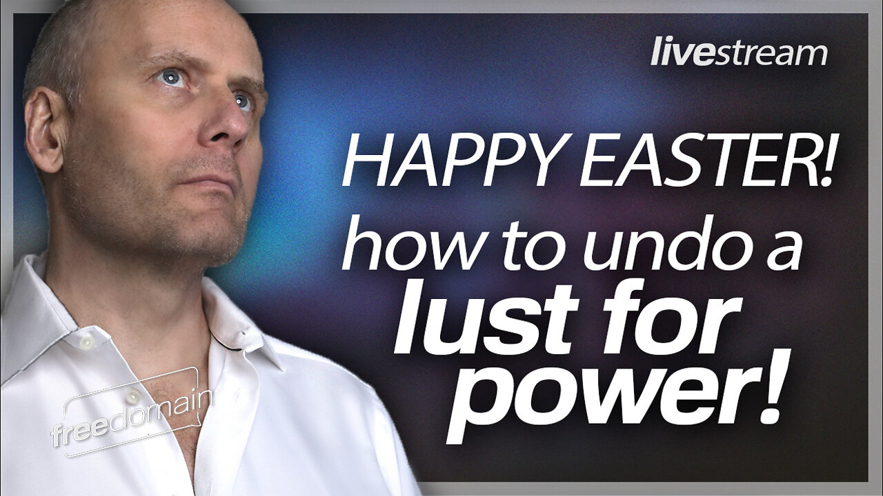 HAPPY EASTER - HERE'S HOW TO END THE LUST FOR POWER!