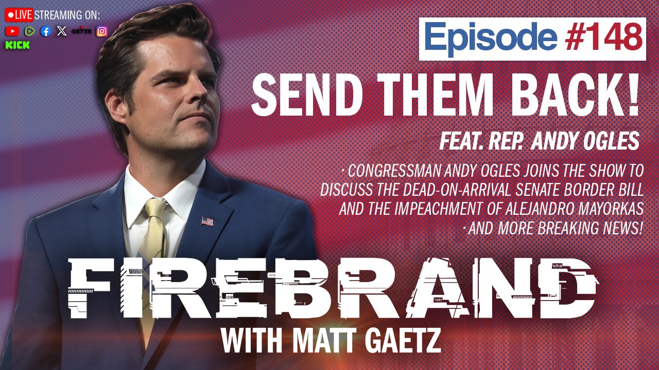 Episode 148 LIVE: Send Them Back! (feat. Rep. Andy Ogles) – Firebrand with Matt Gaetz