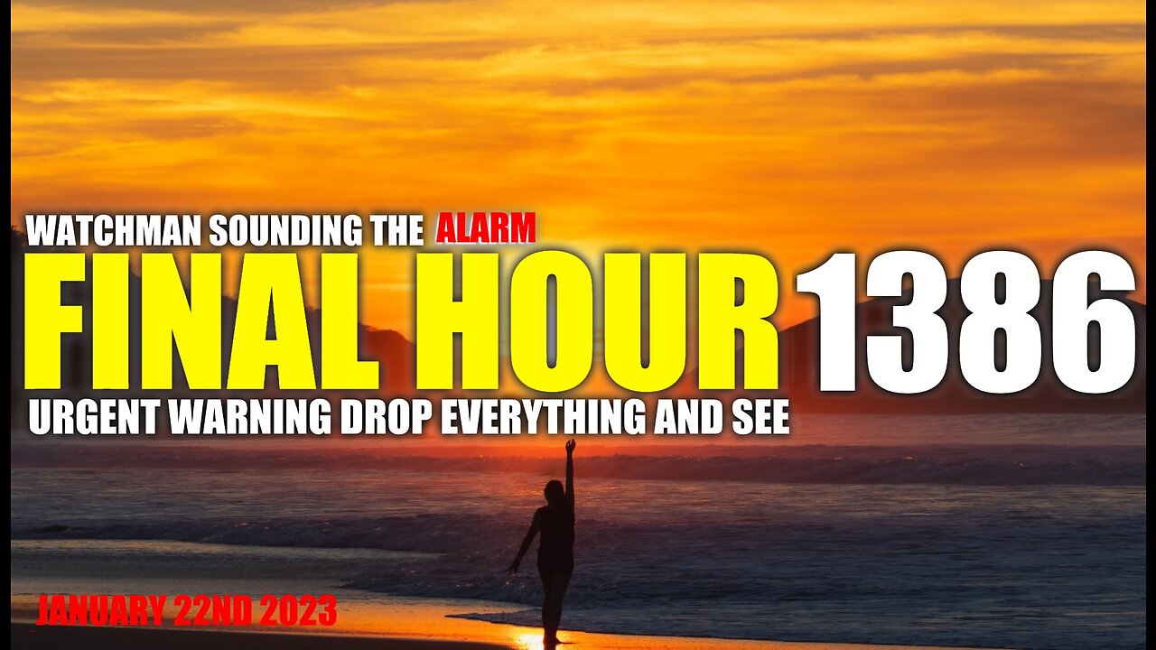 FINAL HOUR 1386 - URGENT WARNING DROP EVERYTHING AND SEE - WATCHMAN SOUNDING THE ALARM