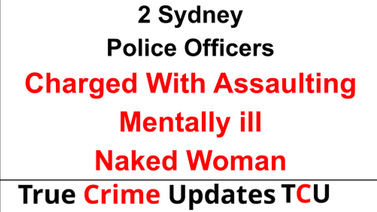 2 Sydney Police Officers Charged With Assaulting Mentally Ill Naked Woman