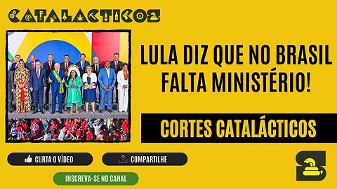 [CORTES] LULA diz que no BRASIL FALTA MINISTÉRIO!