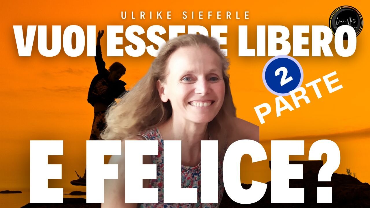 Parte 2 -VUOI ESSERE LIBERA E FELICE? Ulrike Sieferle