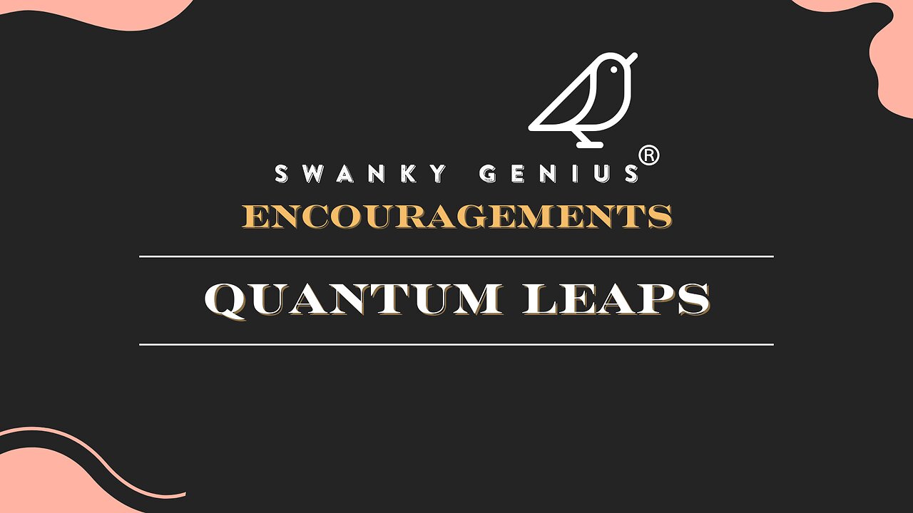 Ep 029 - Quantum Leaps | Swanky Genius: Encouragements