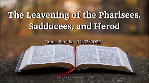 James Smyda - The Leavening of The Pharisees, Sadducees, and Herod