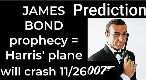 Prediction - JAMES BOND prophecy = Harris’ plane will crash Nov 26