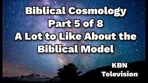 Biblical Cosmology Part 5 of 8 A Lot to Like About the Biblical Model