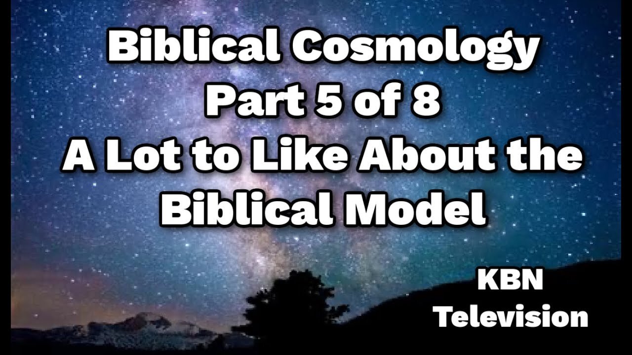 Biblical Cosmology Part 5 of 8 A Lot to Like About the Biblical Model