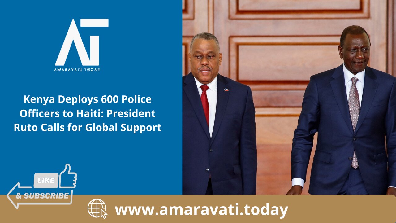 Kenya Deploys 600 Police Officers to Haiti President Ruto Calls for Global Support | Amaravati Today