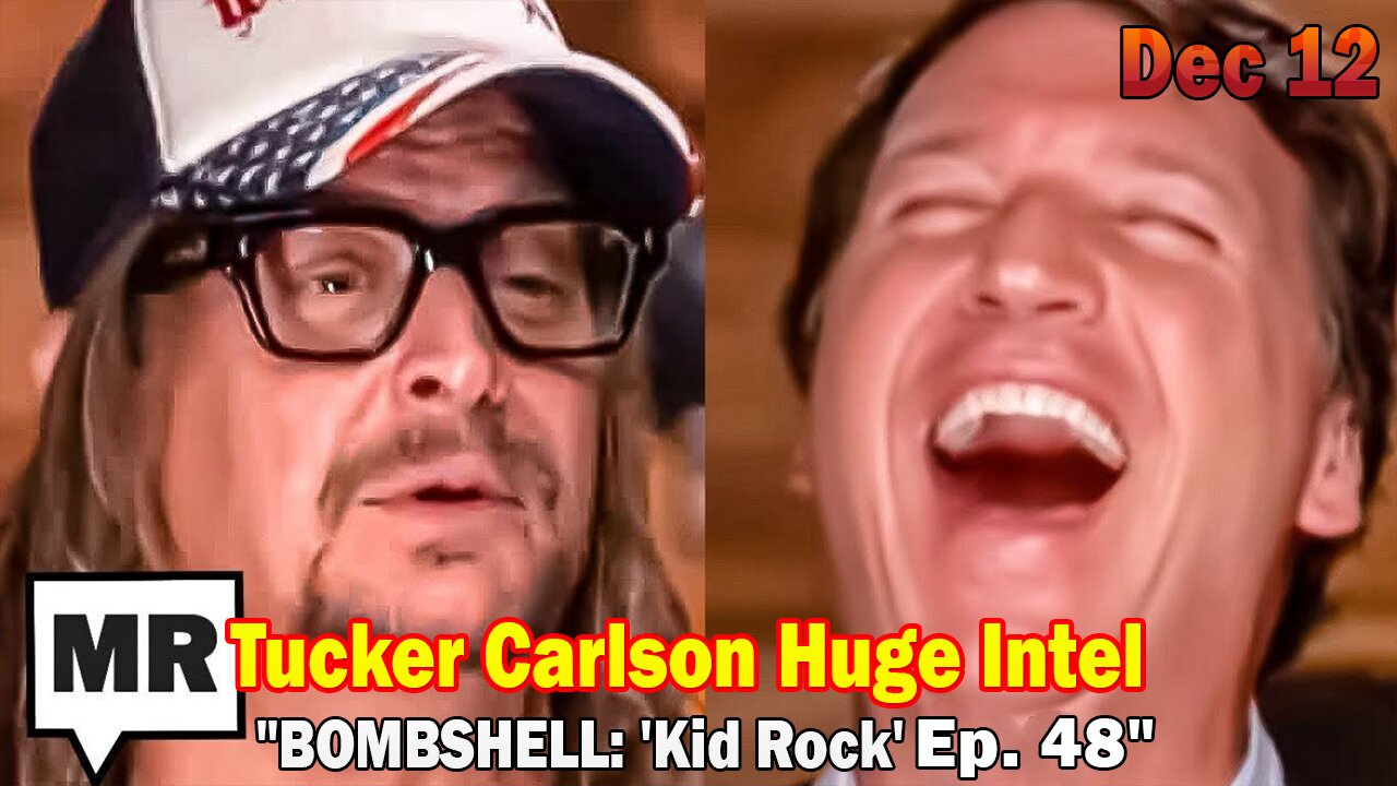 Tucker Carlson BIG Intel Dec 12: "BOMBSHELL: 'Kid Rock' Ep. 48"