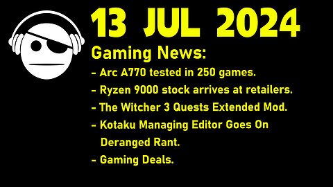 Gaming News | A770 tested | Ryzen 9000 | The Witcher 3 mod | Carolyn Petit | Deals | 13 JUL 2024