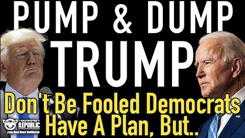 Pump and Dump Trump! Don’t Be Fooled, Democrats Have a Plan, But…