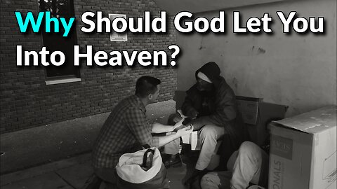 Why Should God Let You Into Heaven?