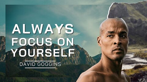 Always Focus On Yourself | David Goggins