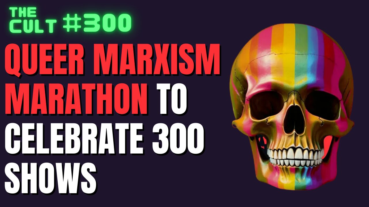 The Cult #300: Queer Marxism Marathon To Celebrate 300 Shows