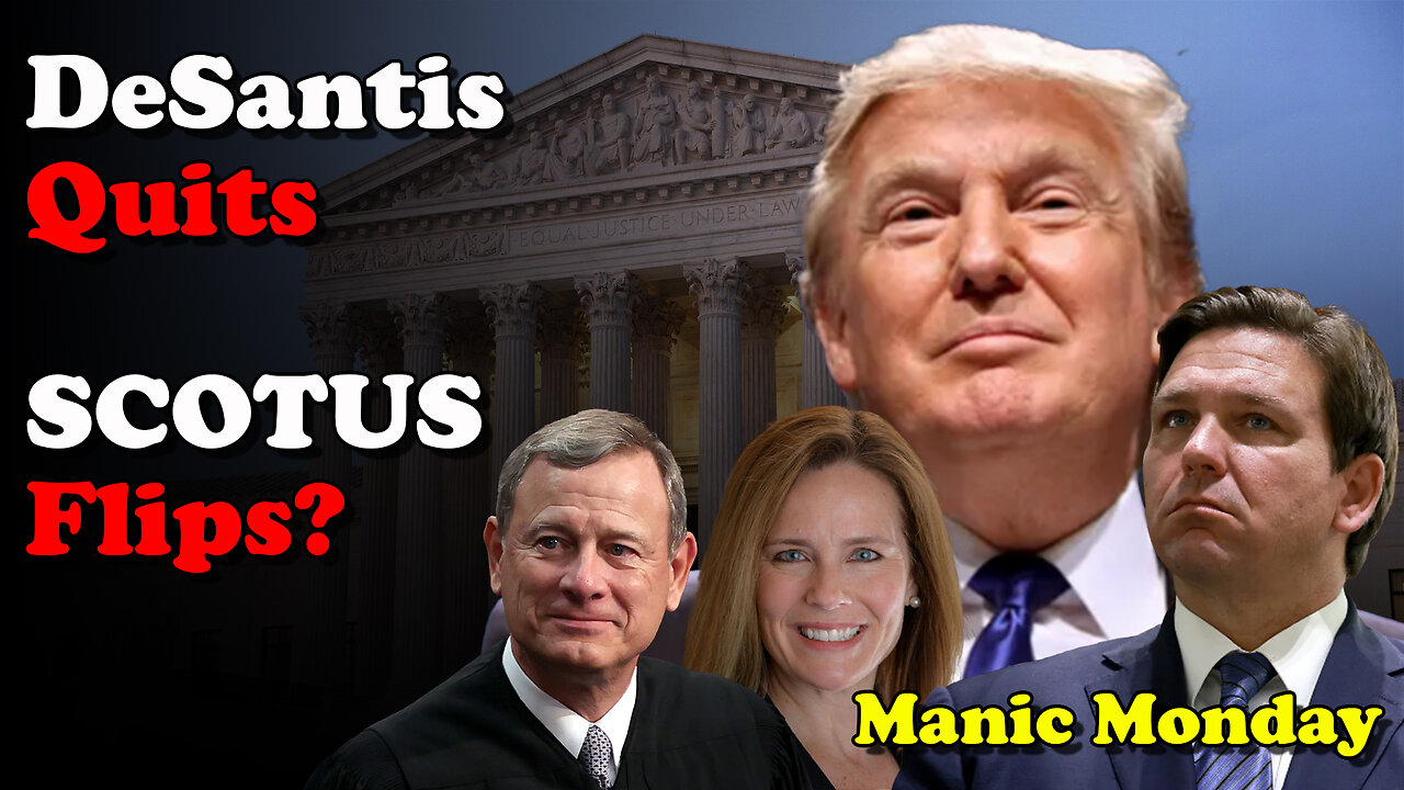 DeSantis Quits SCOTUS Flips? Manic Monday