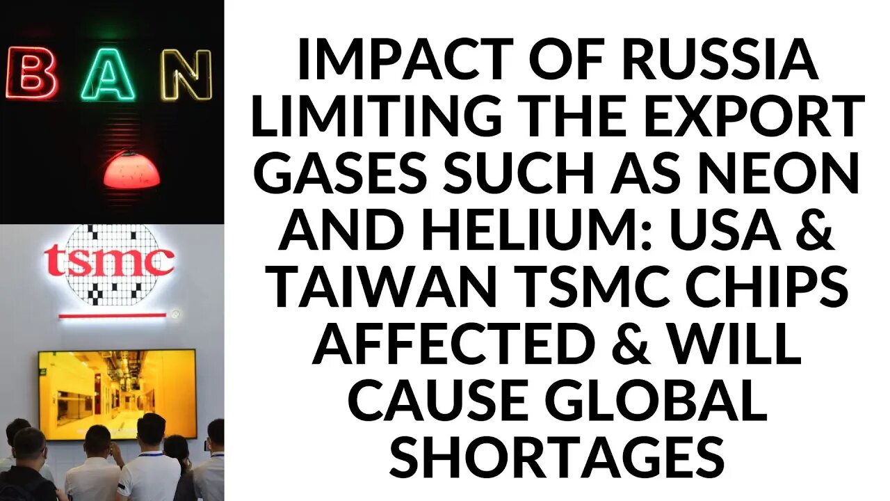 IMPACT OF RUSSIA LIMITING NEON gas export will affect semiconductor production.TAIWAN TSMC AFFECTED