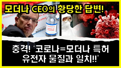 [#411] 충격! ‘코로나=모더나 특허 유전자 물질과 일치!!’의혹제기에 모더나 CEO의 황당한 답변!