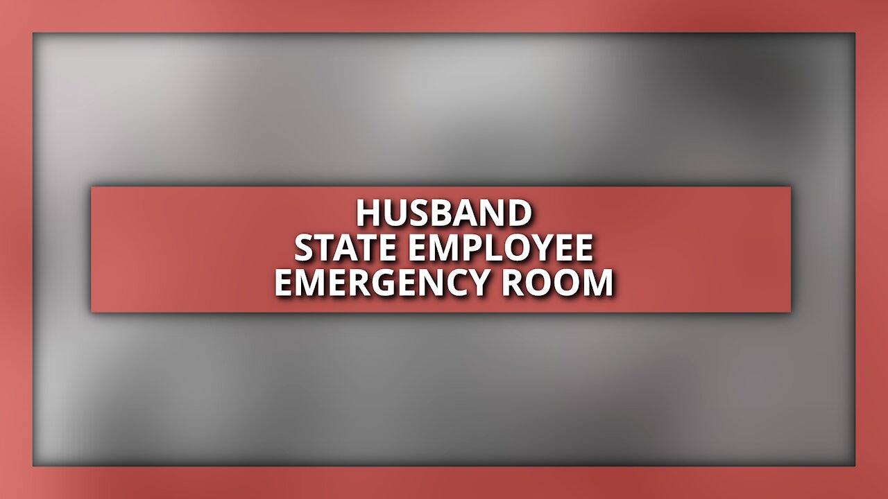 Husband, State Employee, ER