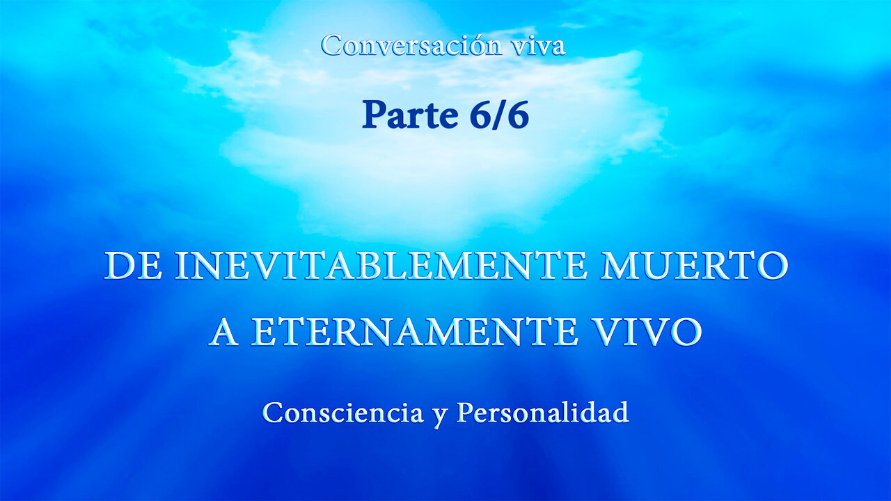 CONSCIENCIA Y PERSONALIDAD. DE INEVITABLEMENTE MUERTO A ETERNAMENTE VIVO. Parte 6/6