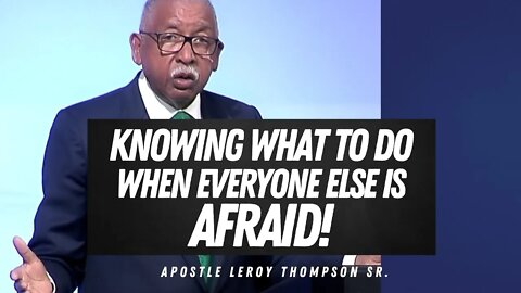 Knowing What To Do When Everyone Else Is Afraid - Apostle Leroy Thompson Sr.