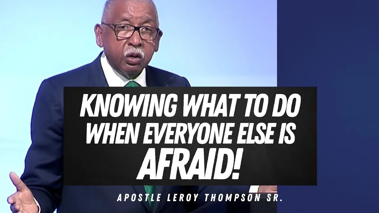 Knowing What To Do When Everyone Else Is Afraid - Apostle Leroy Thompson Sr.