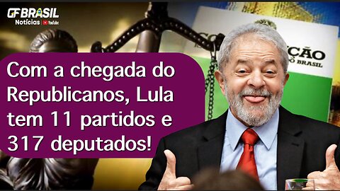 Com a chegada do Republicanos, Lula tem 11 partidos e 317 deputados!