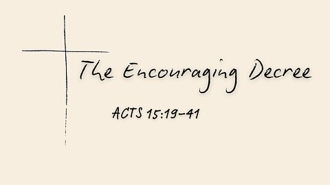 Acts 15:19-41 (Full Service), "The Encouraging Decree"