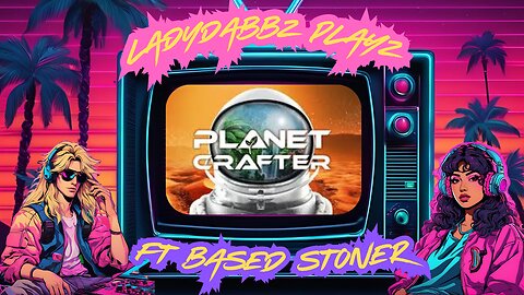 Ladydabbz plays Planet Crafter ft Based stoner p2