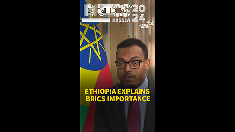 ETHIOPIA EXPLAINS BRICS IMPORTANCE