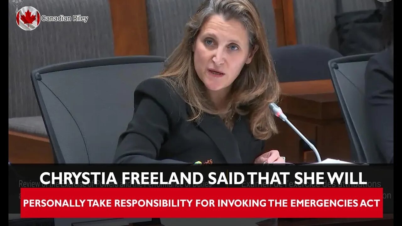 Chrystia Freeland Said That She Will Personally Take Responsibility For Invoking the Emergencies Act