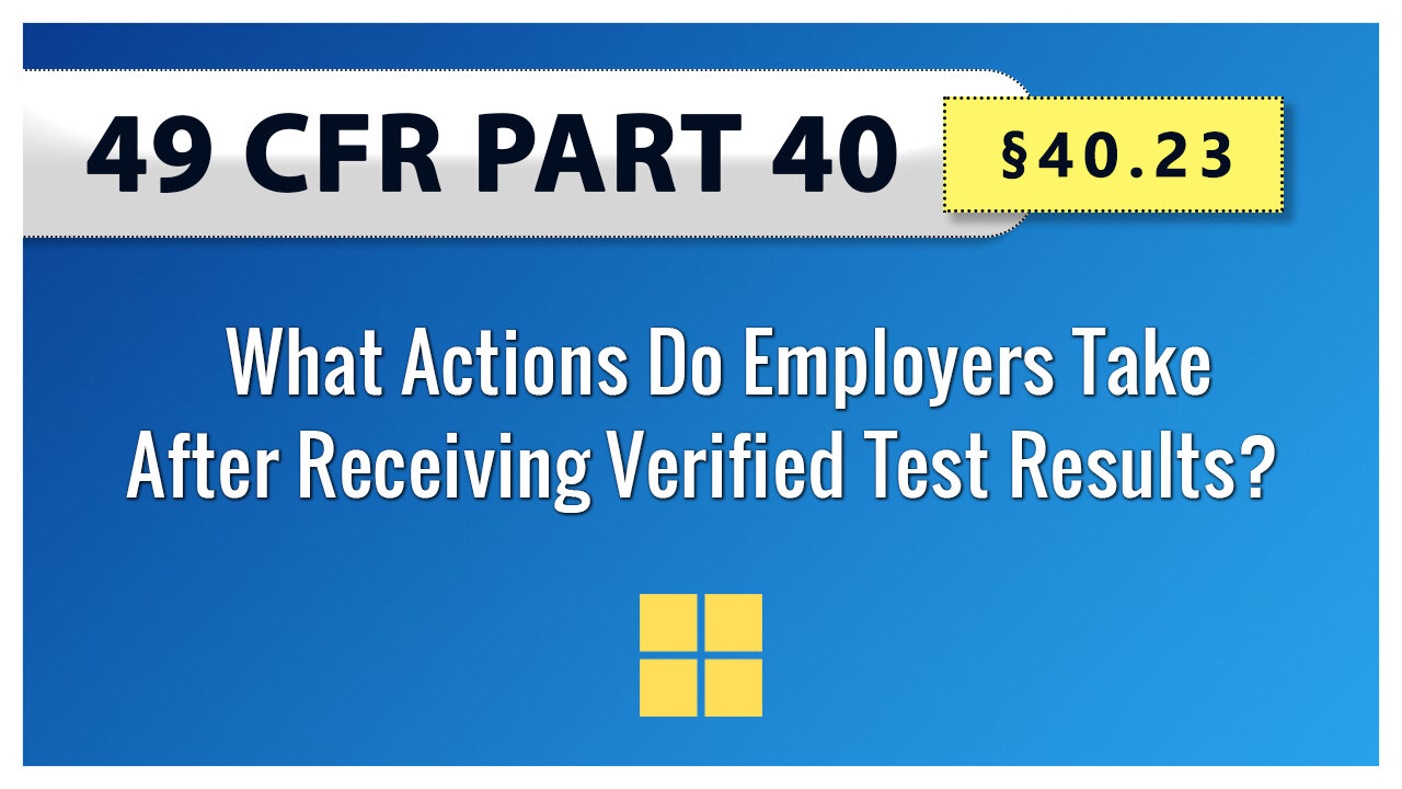 49 CFR Part 40: §40.23 What Actions Do Employers Take After Receiving Verified Test Results