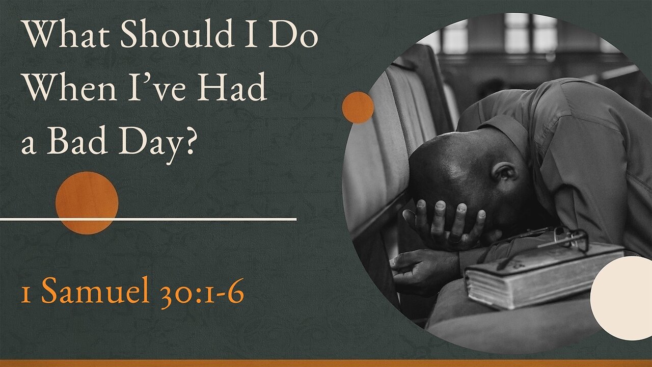 June 4, 2023 - Sunday PM - MESSAGE - What Should I Do When I've Had a Bad Day? (1 Sam. 30:1-6)