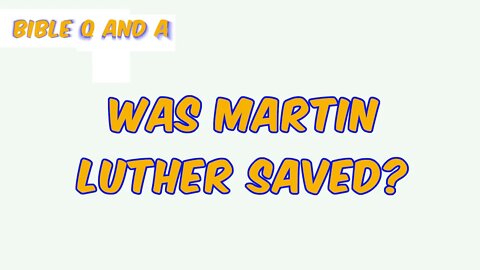 Was Martin Luther Saved?