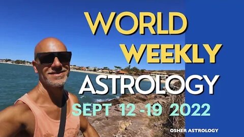 WORLD WEEKLY ASTROLOGY SEPT 12- 19 2022