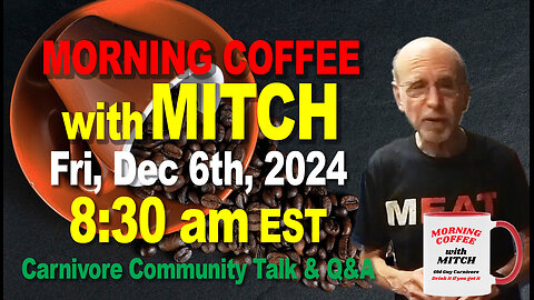 MORNING COFFEE with MITCH-Carnivore Talk - Fri, Dec 6th, 2024, 8:30am EST