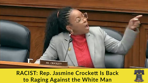 RACIST: Rep. Jasmine Crockett Is Back to Raging Against the White Man