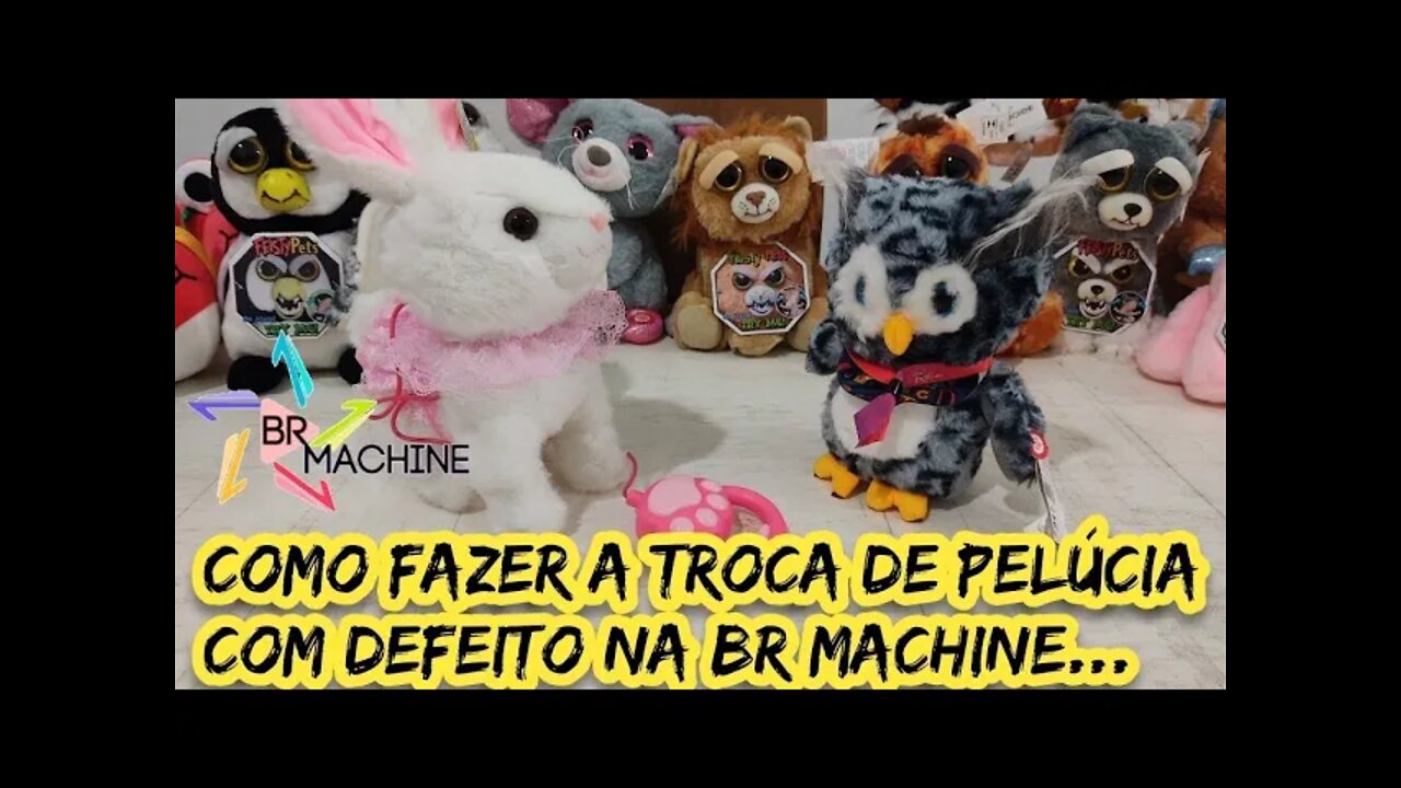 COMO TROCAR PELÚCIA COM DEFEITO DA BR MACHINE...