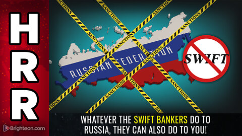 Whatever the SWIFT bankers do to Russia, they can also do to YOU!