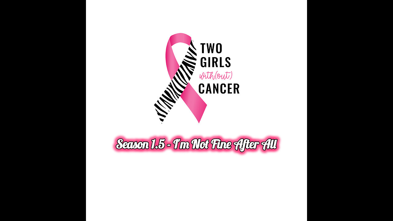 Two Girls With Cancer - Season 1.5 - I'm Not Fine After All