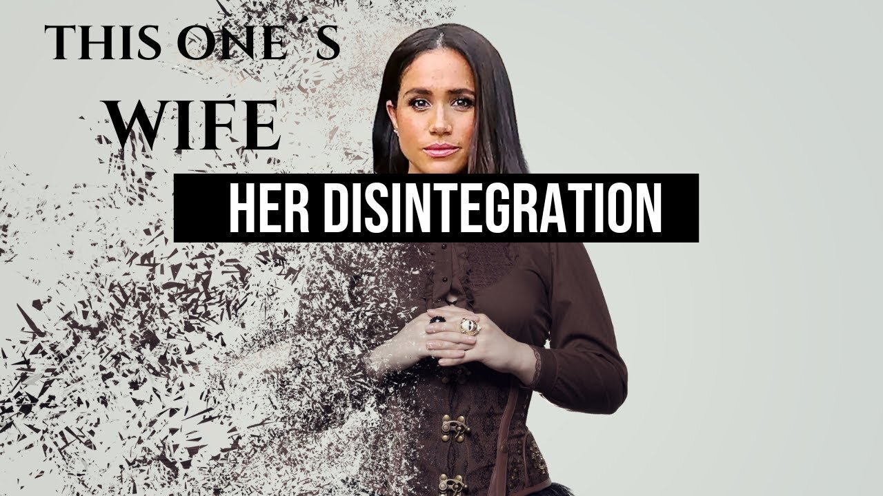 Her Disintegration (Meghan Markle)