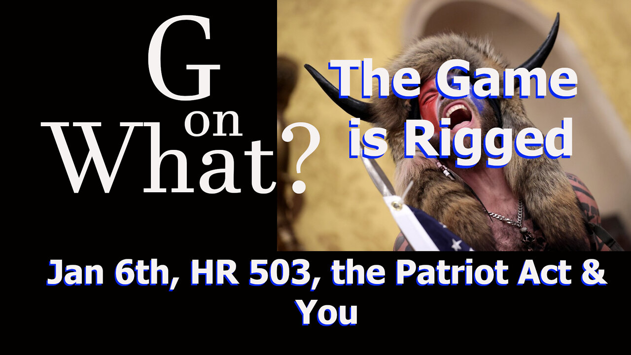 The Game is Rigged- Jan 6th, HR503 and the Patriot Act