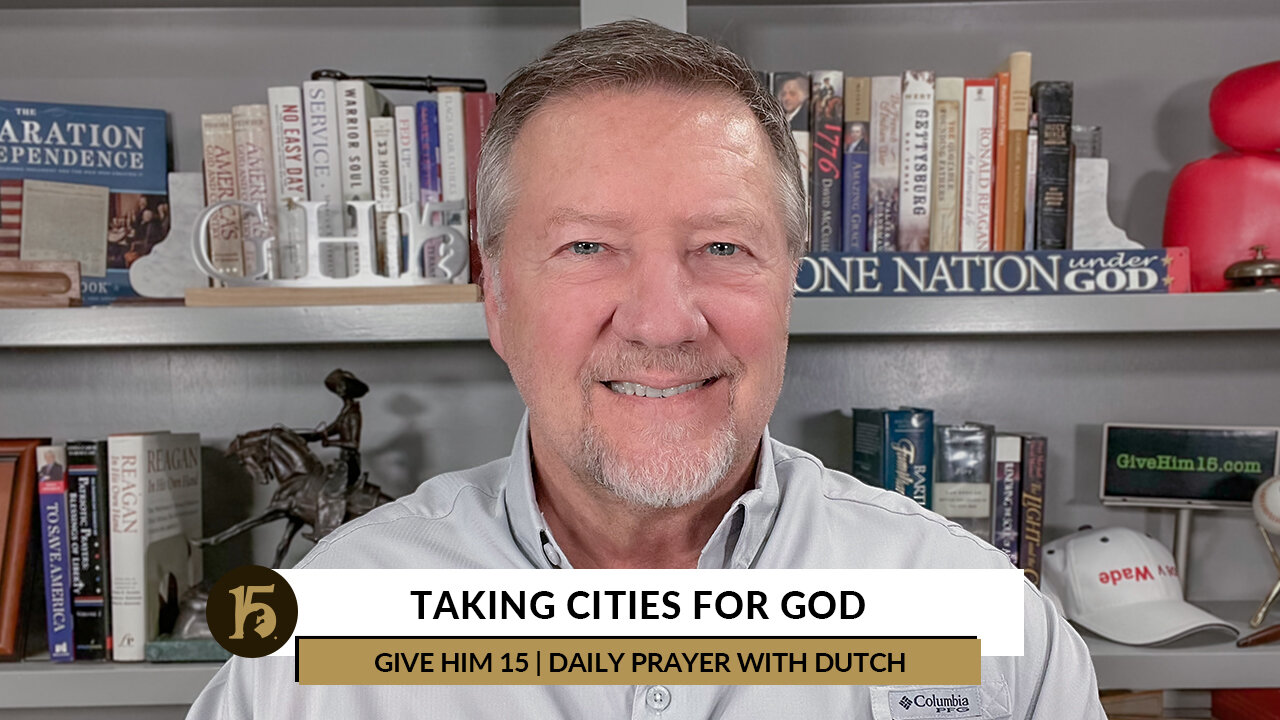 Taking Cities for God | Give Him 15: Daily Prayer with Dutch | December 9, 2022