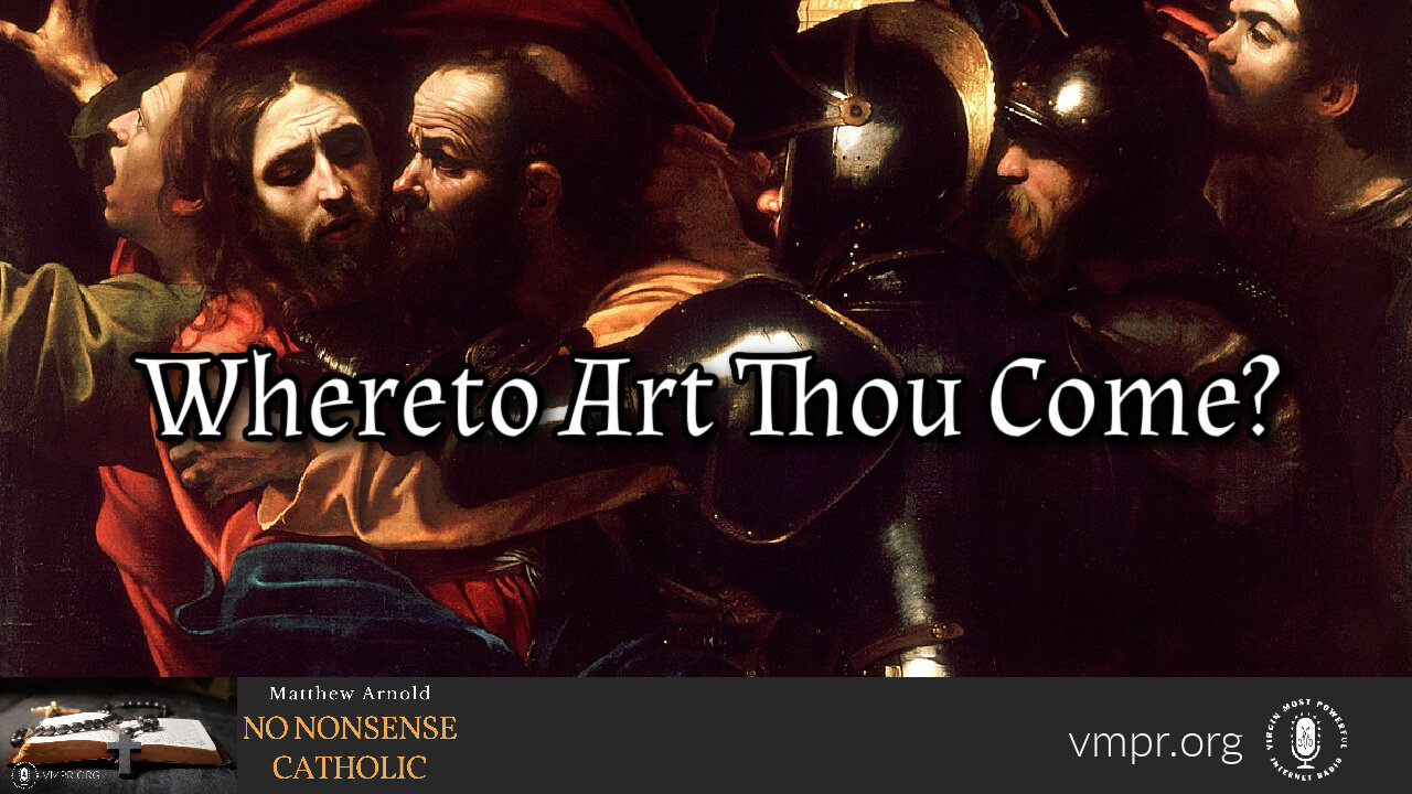 05 Apr 23, No Nonsense Catholic: Whereto Art Thou Come?
